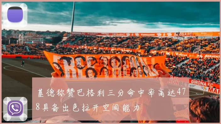 基德称赞巴格利三分命中率高达478具备出色拉开空间能力